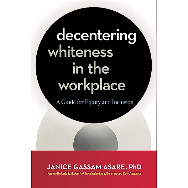Decentering Whiteness in the Workplace, Janice Gassam Asare