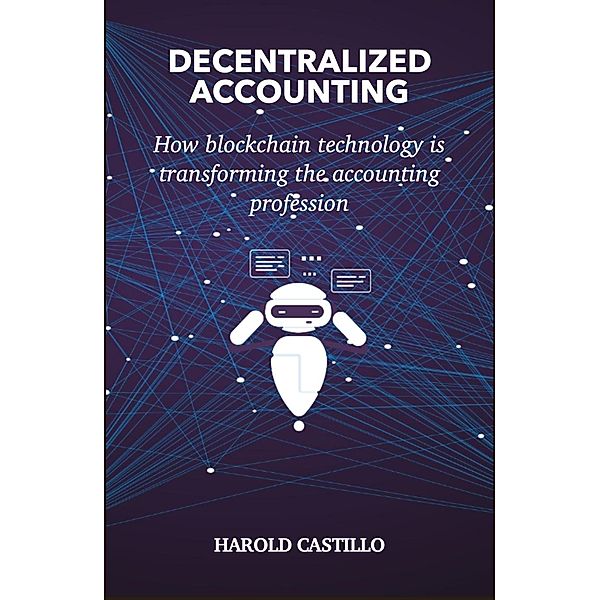 DECENTRALIZED ACCOUNTING: How blockchain technology is transforming the accounting profession, Harold Castillo