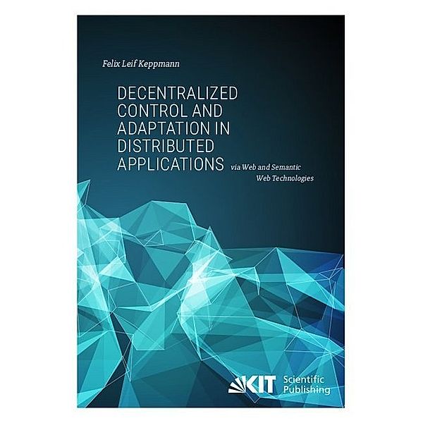 Decentralized Control and Adaptation in Distributed Applications via Web and Semantic Web Technologies, Felix Leif Keppmann