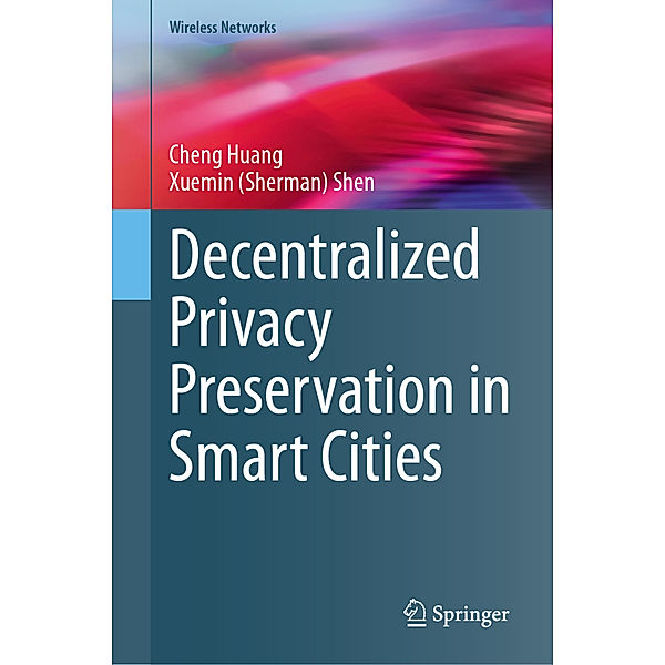 Decentralized Privacy Preservation in Smart Cities, Cheng Huang, Xuemin (Sherman) Shen