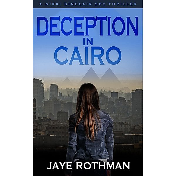 Deception in Cairo (The Nikki Sinclair Spy Thriller Series, #6) / The Nikki Sinclair Spy Thriller Series, Jaye Rothman