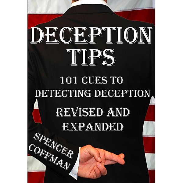 Deception Tips: 101 Cues To Detecting Deception Revised And Expanded / Deception Tips, Spencer Coffman
