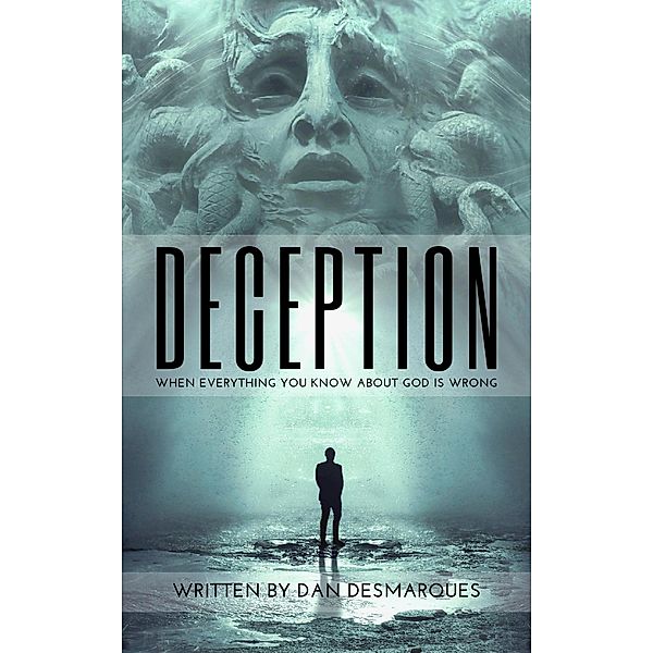 Deception: When Everything You Know about God is Wrong, Dan Desmarques