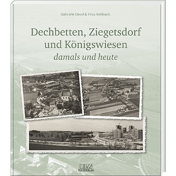 Dechbetten, Ziegetsdorf und Königswiesen, Fritz Rehbach, Gabriele Deml