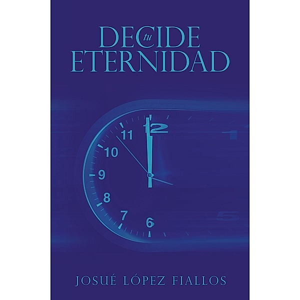 Decide tu Eternidad, Josué López Fiallos