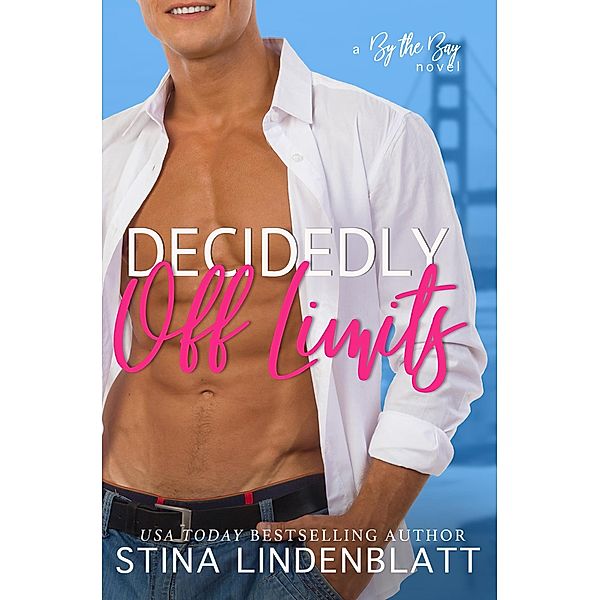 Decidedly Off Limits (By the Bay, #1) / By the Bay, Stina Lindenblatt