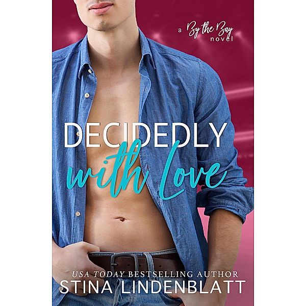 Decidedly With Love (By the Bay, #3) / By the Bay, Stina Lindenblatt