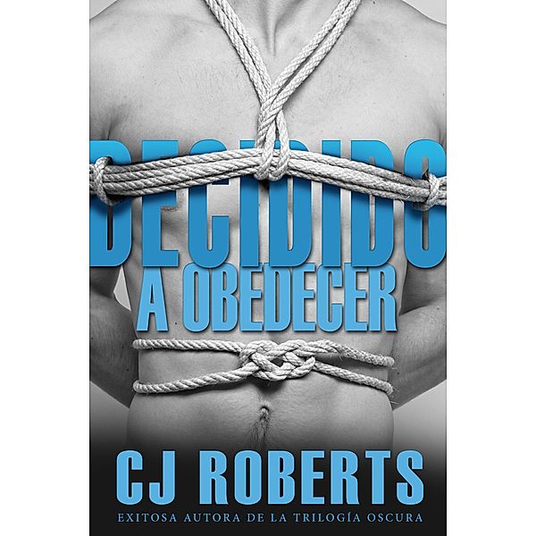 Decidido a Obedecer (La Trilogía Oscura, #4) / La Trilogía Oscura, CJ Roberts