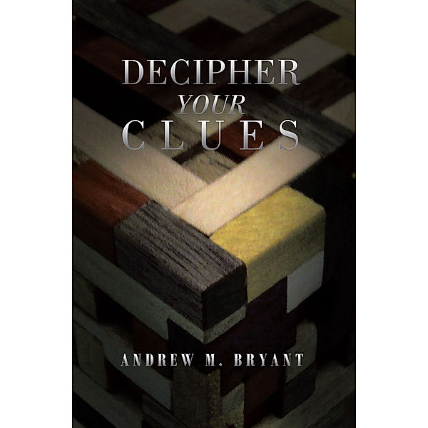 Decipher Your Clues, Andrew M. Bryant