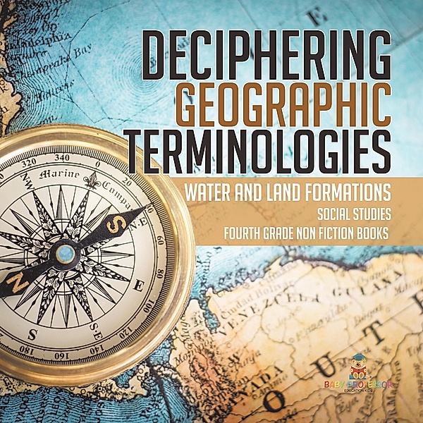 Deciphering Geographic Terminologies | Water and Land Formations | Social Studies Third Grade Non Fiction Books / Baby Professor, Baby