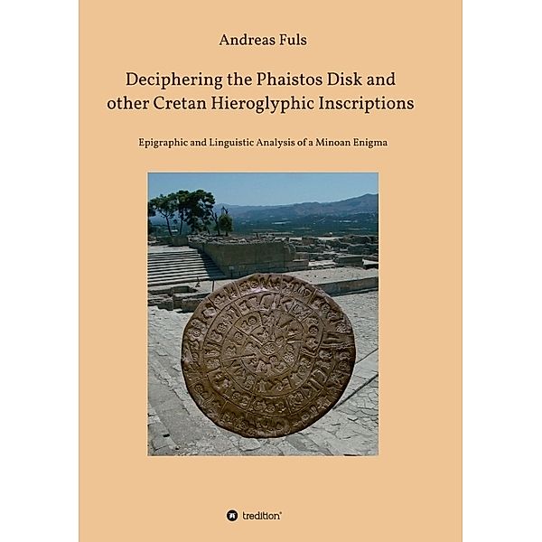 Deciphering the Phaistos Disk and other Cretan Hieroglyphic Inscriptions, Andreas Fuls