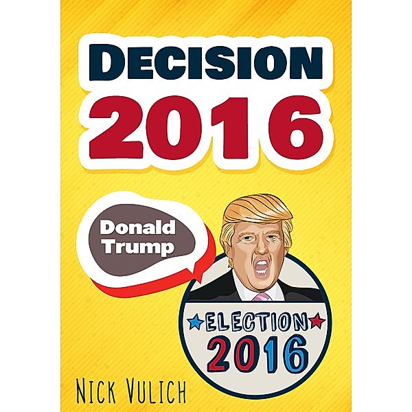 Decision 2016: Donald Trump, Election 2016, Nick Vulich