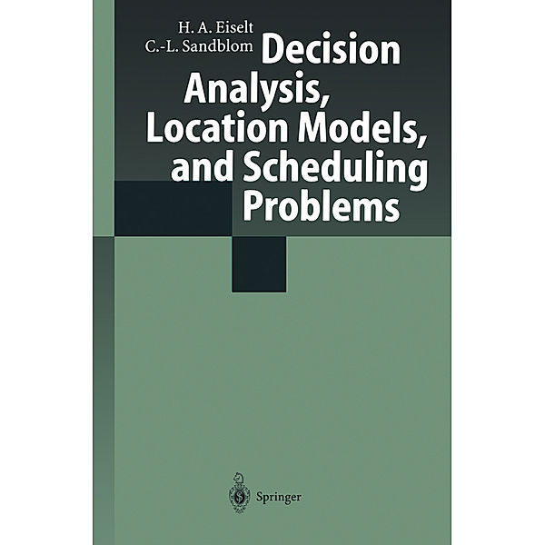 Decision Analysis, Location Models, and Scheduling Problems, H. A. Eiselt, Carl-Louis Sandblom