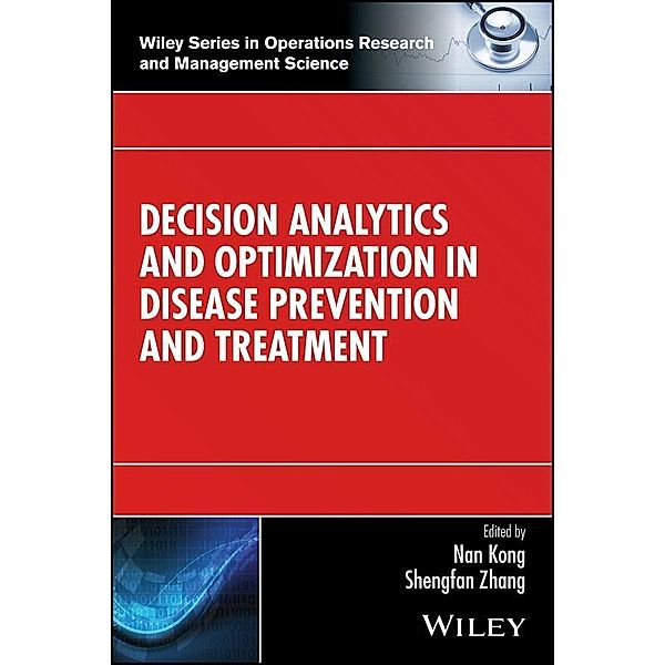 Decision Analytics and Optimization in Disease Prevention and Treatment / Wiley Series in Operations Research and Management Science