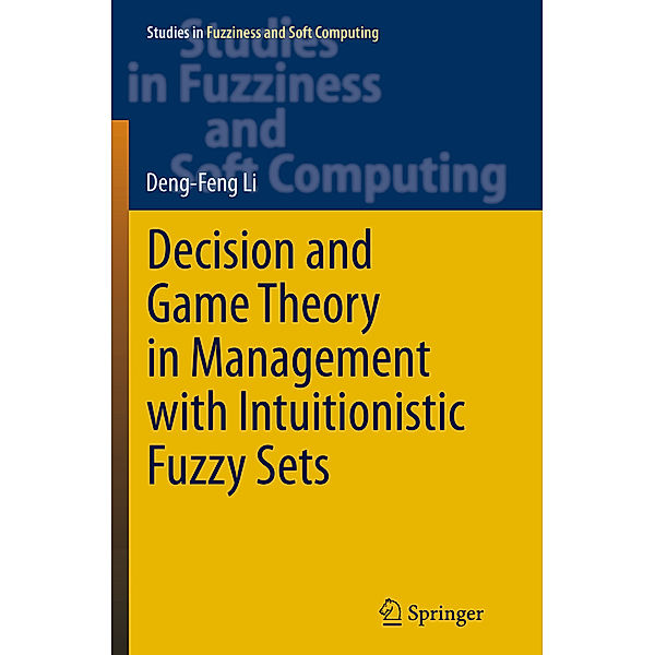 Decision and Game Theory in Management With Intuitionistic Fuzzy Sets, Deng-Feng Li