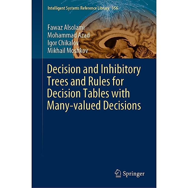 Decision and Inhibitory Trees and Rules for Decision Tables with Many-valued Decisions / Intelligent Systems Reference Library Bd.156, Fawaz Alsolami, Mohammad Azad, Igor Chikalov, Mikhail Moshkov