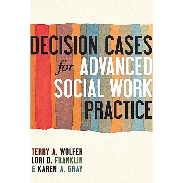 Decision Cases for Advanced Social Work Practice, Terry Wolfer, Lori Franklin, Karen Gray