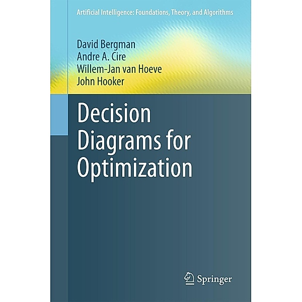 Decision Diagrams for Optimization / Artificial Intelligence: Foundations, Theory, and Algorithms, David Bergman, Andre A. Cire, Willem-Jan van Hoeve, John Hooker