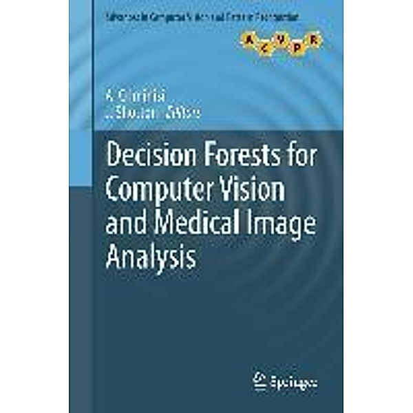 Decision Forests for Computer Vision and Medical Image Analysis / Advances in Computer Vision and Pattern Recognition