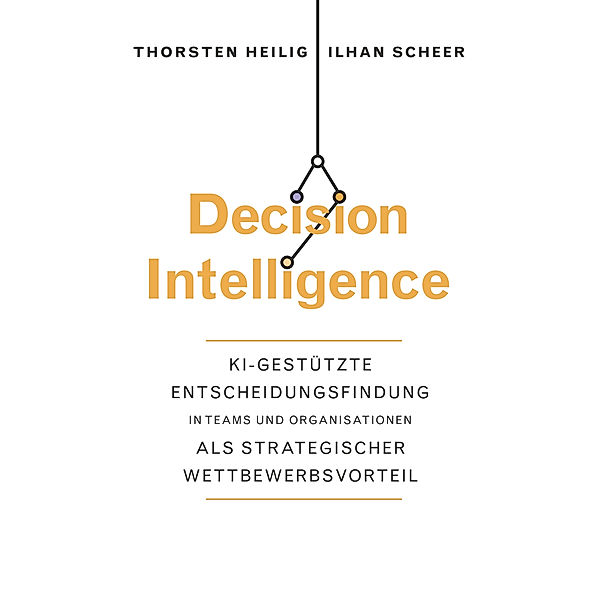 Decision Intelligence, Thorsten Heilig, Ilhan Scheer