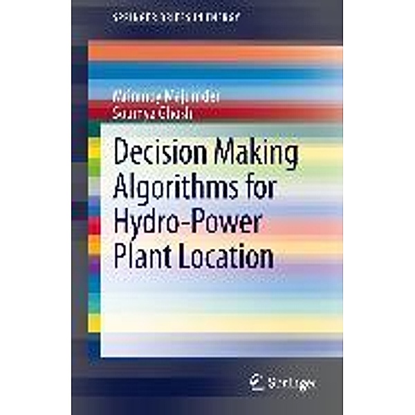 Decision Making Algorithms for Hydro-Power Plant Location / SpringerBriefs in Energy, Mrinmoy Majumder, Soumya Ghosh