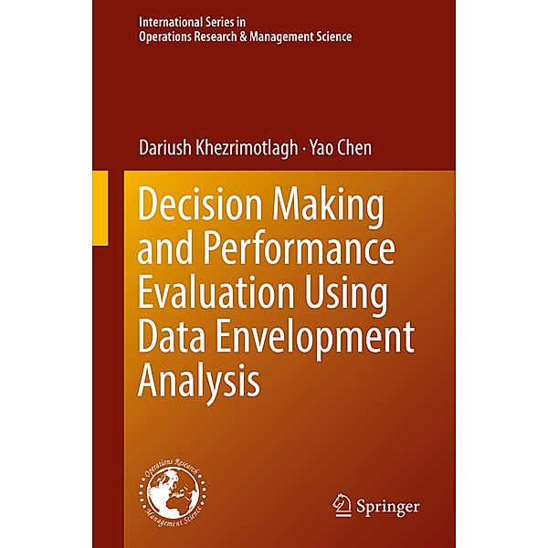 Decision Making and Performance Evaluation Using Data Envelopment Analysis, Dariush Khezrimotlagh, Yao Chen