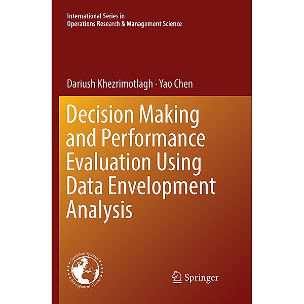 Decision Making and Performance Evaluation Using Data Envelopment Analysis, Dariush Khezrimotlagh, Yao Chen