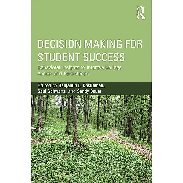 Decision Making for Student Success, Benjamin L. Castleman, Saul Schwartz, Sandy Baum