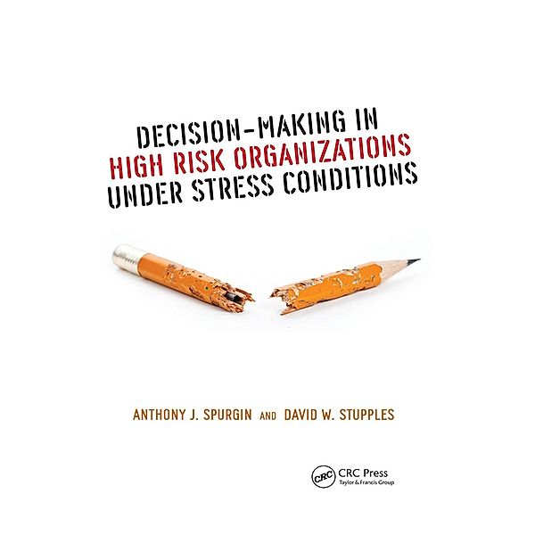 Decision-Making in High Risk Organizations Under Stress Conditions, Anthony J. Spurgin, David W. Stupples