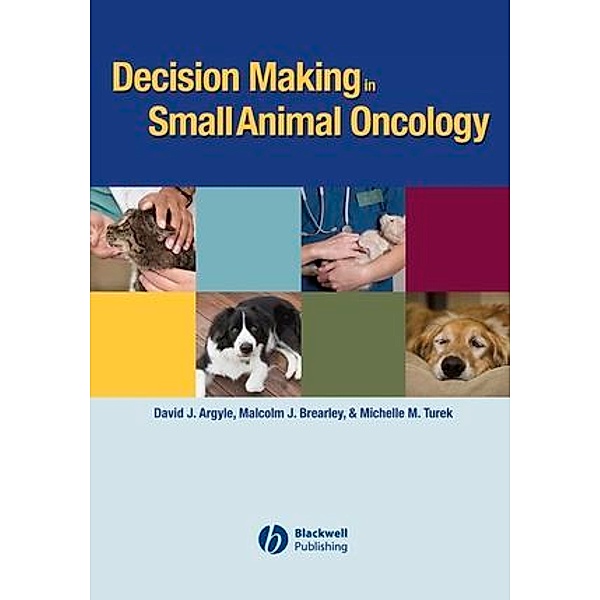 Decision Making in Small Animal Oncology, David J. Argyle, Malcolm J. Brearley, Michelle M. Turek