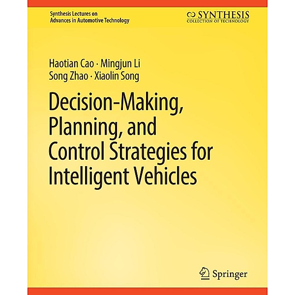 Decision Making, Planning, and Control Strategies for Intelligent Vehicles / Synthesis Lectures on Advances in Automotive Technology, Haotian Cao, Mingjun Li, Song Zhao, Xiaolin Song