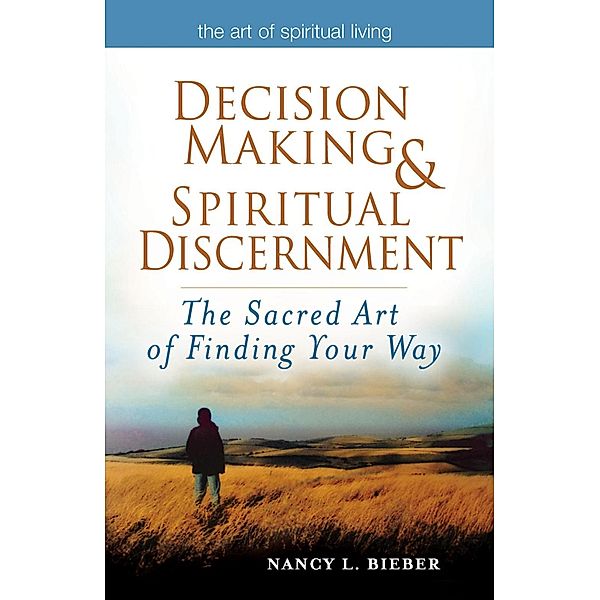 Decision Making & Spiritual Discernment / The Art of Spiritual Living, Nancy L. Bieber