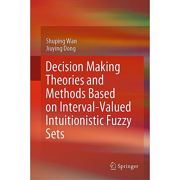 Decision Making Theories and Methods Based on Interval-Valued Intuitionistic Fuzzy Sets, Shuping Wan, Jiuying Dong