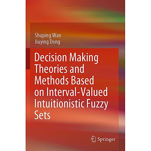 Decision Making Theories and Methods Based on Interval-Valued Intuitionistic Fuzzy Sets, Shuping Wan, Jiuying Dong