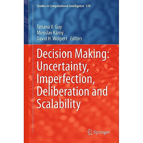 Decision Making: Uncertainty, Imperfection, Deliberation and Scalability / Studies in Computational Intelligence Bd.538