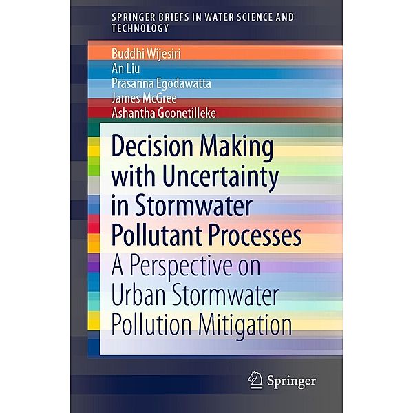 Decision Making with Uncertainty in Stormwater Pollutant Processes / SpringerBriefs in Water Science and Technology, Buddhi Wijesiri, An Liu, Prasanna Egodawatta, James McGree, Ashantha Goonetilleke