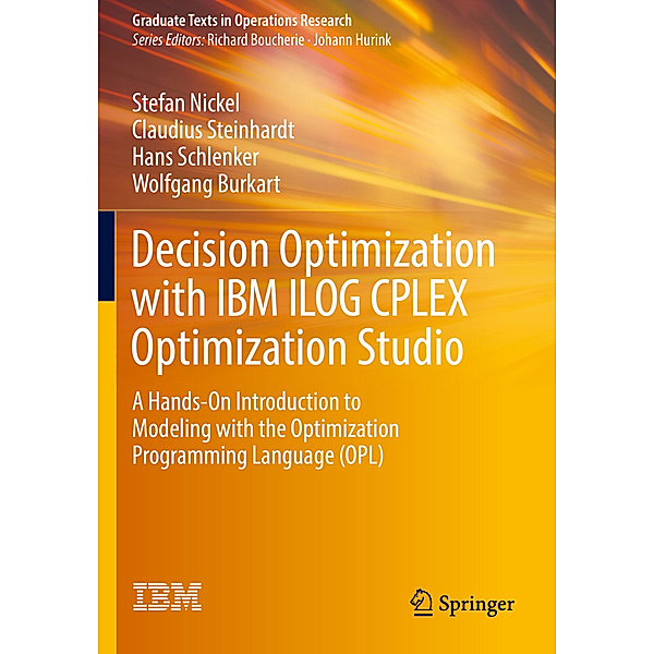 Decision Optimization with IBM ILOG CPLEX Optimization Studio, Stefan Nickel, Claudius Steinhardt, Hans Schlenker, Wolfgang Burkart