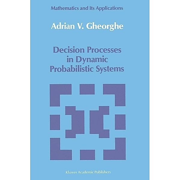 Decision Processes in Dynamic Probabilistic Systems / Mathematics and its Applications Bd.42, A. V. Gheorghe