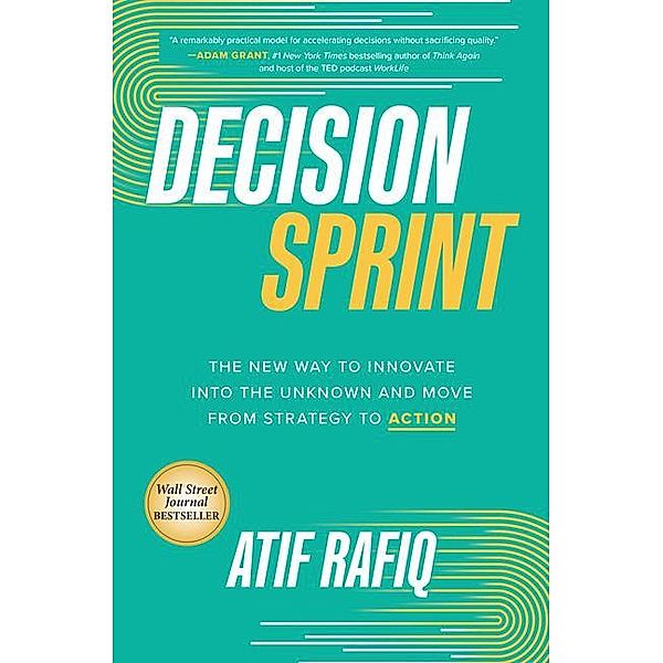 Decision Sprint: The New Way to Innovate into the Unknown and Move from Strategy to Action, Atif Rafiq