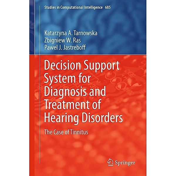 Decision Support System for Diagnosis and Treatment of Hearing Disorders / Studies in Computational Intelligence Bd.685, Katarzyna A. Tarnowska, Zbigniew W. Ras, Pawel J. Jastreboff