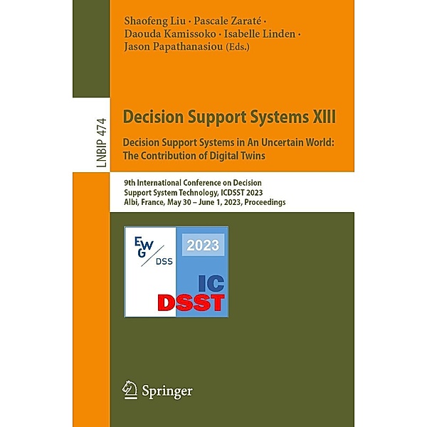Decision Support Systems XIII. Decision Support Systems in An Uncertain World: The Contribution of Digital Twins / Lecture Notes in Business Information Processing Bd.474
