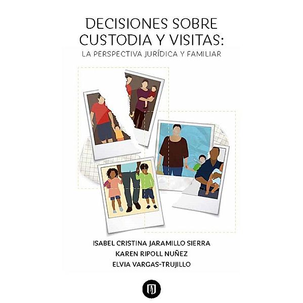 Decisiones sobre custodia y visitas: la perspectiva jurídica y familiar, Isabel Cristina Jaramillo Sierra, Karen Ripoll Núñez, Elvia Vargas Trujillo