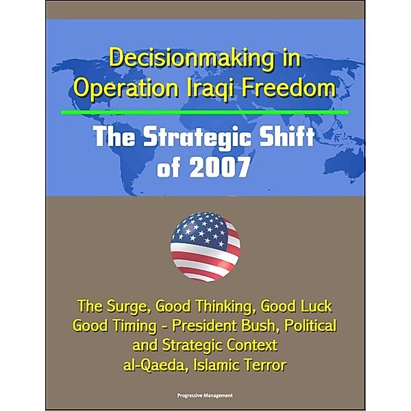 Decisionmaking in Operation Iraqi Freedom: The Strategic Shift of 2007 - The Surge, Good Thinking, Good Luck, Good Timing - President Bush, Political and Strategic Context, al-Qaeda, Islamic Terror