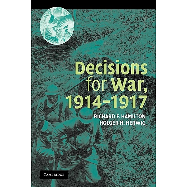 Decisions for War, 1914-1917, Richard F. Hamilton, Holger H. Herwig