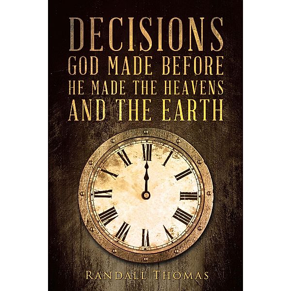 Decisions God Made Before He Made the Heavens and the Earth, Randall Thomas