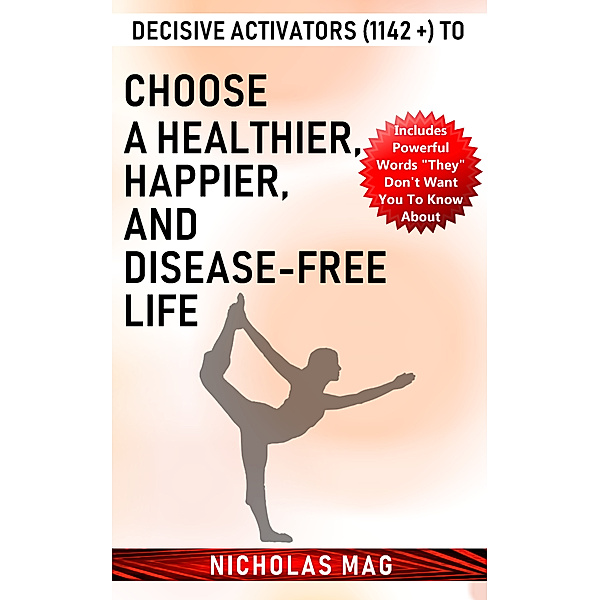 Decisive Activators (1142 +) to Choose a Healthier, Happier, and Disease-Free Life, Nicholas Mag