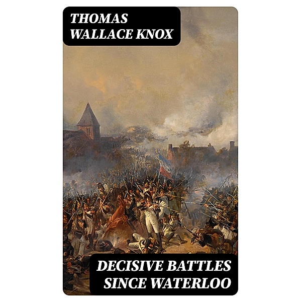 Decisive Battles Since Waterloo, Thomas Wallace Knox