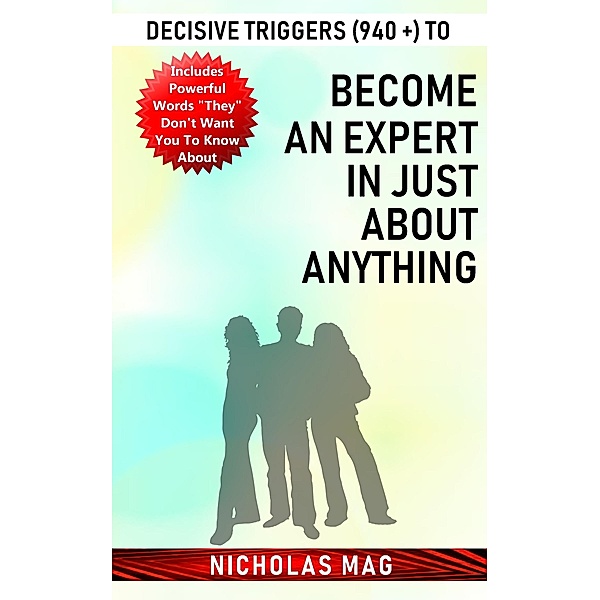 Decisive Triggers (940 +) to Become an Expert in Just About Anything, Nicholas Mag