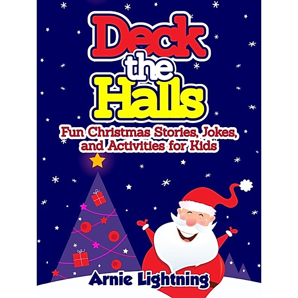 Deck the Halls: Fun Christmas Stories, Jokes, and Activities for Kids, Arnie Lightning