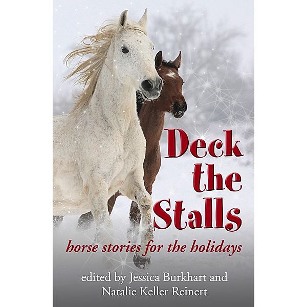 Deck the Stalls: Horse Stories for the Holidays, Natalie Keller Reinert, Jessica Burkhart, Maggie Dana, Mara Dabrishus, Mary Pagones, Kim Ablon Whitney, Kate Lattey, Brittney Joy